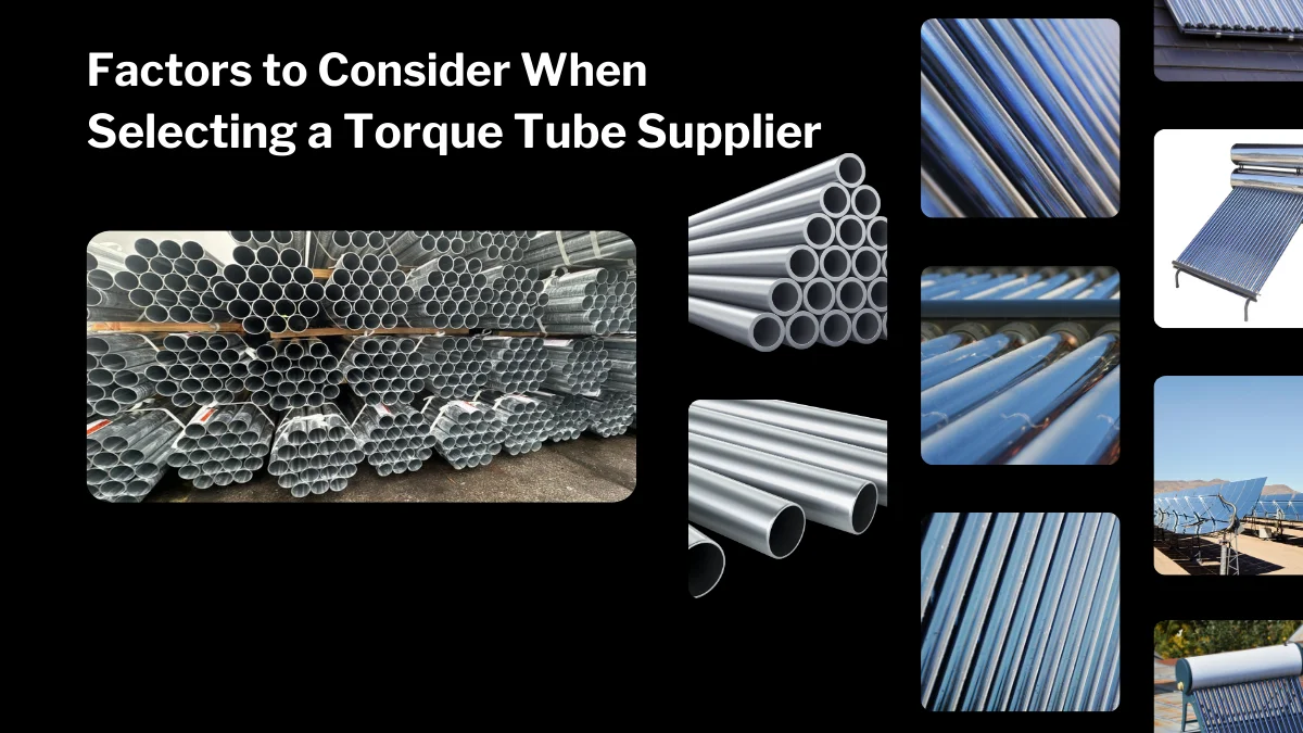 Factors to Consider When Selecting a Torque Tube Supplier