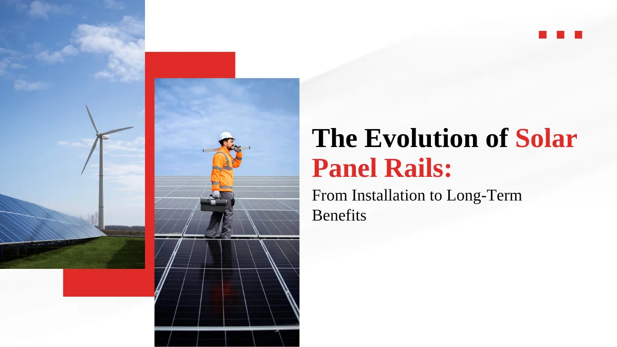 The Evolution of Solar Panel Rails: From Installation to Long-Term Benefits